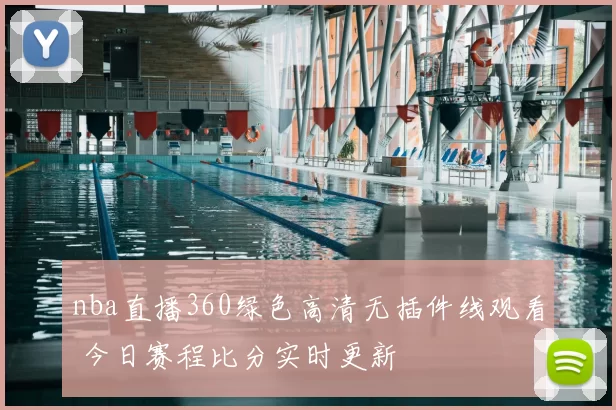 nba直播360绿色高清无插件线观看 今日赛程比分实时更新