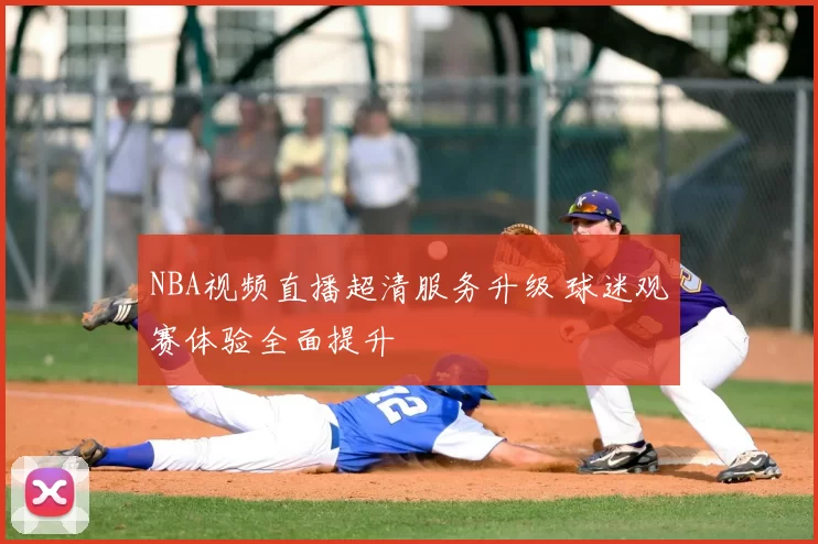 NBA视频直播超清服务升级 球迷观赛体验全面提升