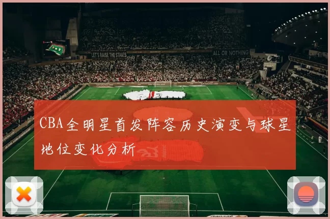 CBA全明星首发阵容历史演变与球星地位变化分析