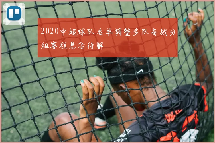 2020中超球队名单调整多队备战分组赛程悬念待解