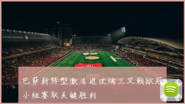 巴萨新阵型激活进攻端三叉戟欧冠小组赛取关键胜利