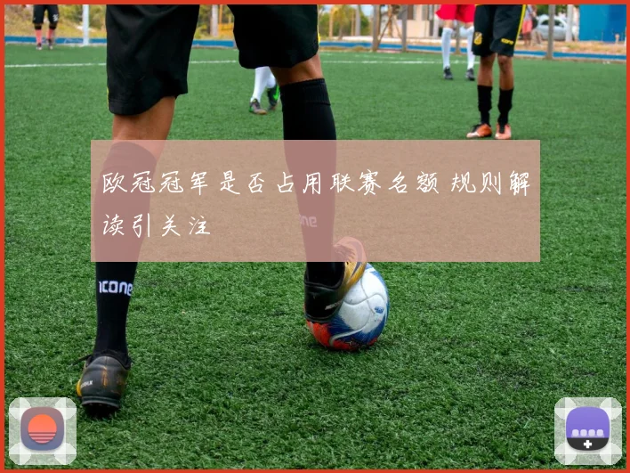 欧冠冠军是否占用联赛名额 规则解读引关注