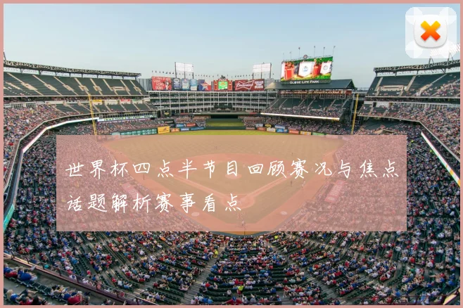 世界杯四点半节目回顾赛况与焦点话题解析赛事看点