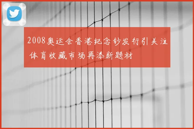 2008奥运会香港纪念钞发行引关注 体育收藏市场再添新题材