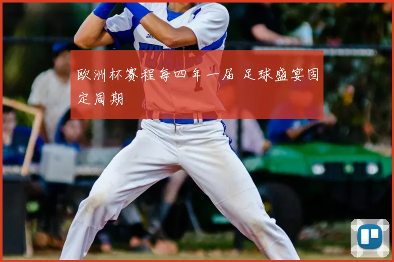 欧洲杯赛程每四年一届 足球盛宴固定周期