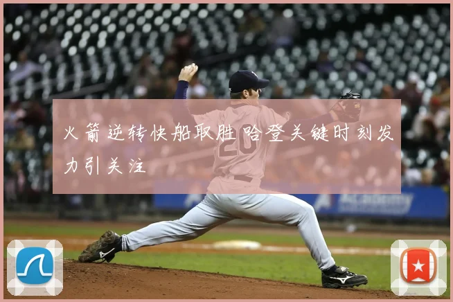 火箭逆转快船取胜 哈登关键时刻发力引关注